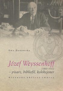 Okładka: Józef Weyssenhoff (1860 – 1932) pisarz, bibliofil, kolekcjoner. Nieznane oblicze twórcy