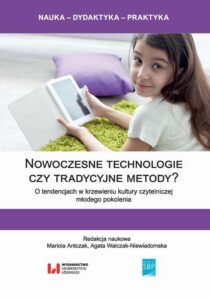 Okładka: Nowoczesne technologie czy tradycyjne metody?. O tendencjach w krzewieniu kultury czytelniczej młodego pokolenia