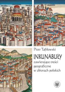 Okładka: Inkunabuły zawierające treści geograficzne w zbiorach polskich. Z dziejów komunikacji społecznej i naukowej w dawnej Polsce