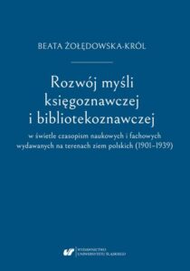 Okładka: Rozwój myśli księgoznawczej i bibliotekoznawczej w świetle czasopism naukowych i fachowych wydawanych na terenach ziem polskich (1901–1939)