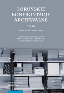 Okładka: Toruńskie Konfrontacje Archiwalne Tom 8. Wolne archiwa wobec zmian