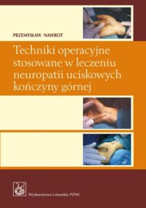 Okładka: Techniki operacyjne stosowane w leczeniu neuropatii uciskowych kończyny górnej.