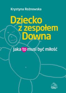 Okładka: Dziecko z zespołem Downa. Jaka to musi być miłość