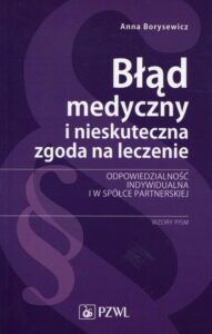 Okładka: Błąd medyczny i nieskuteczna zgoda na leczenie. Odpowiedzialność indywidualna i w spółce partnerskiej. Wzory pism