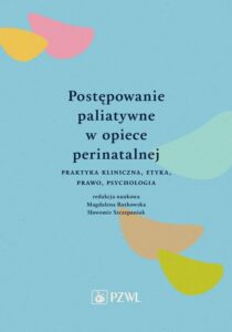 Okładka: Postępowanie paliatywne w opiece perinatalnej. Praktyka kliniczna, etyka, prawo, psychologia