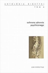 Okładka: Ochrona zdrowia psychicznego Antologia bioetyki Tom 6