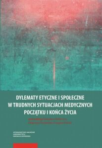 Okładka: Dylematy etyczne i społeczne w trudnych sytuacjach medycznych początku i końca życia