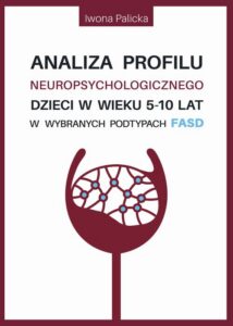 Okładka: Analiza profilu neuropsychologicznego dzieci w wieku 5-10 lat w wybranych podtypach FASD