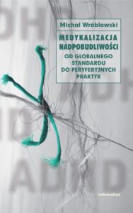 Okładka: Medykalizacja nadpobudliwości. Od globalnego standardu do peryferyjnych praktyk