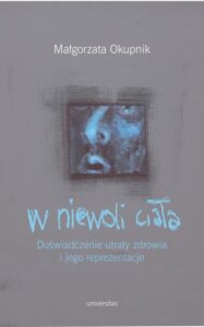 Okładka: W niewoli ciała. Doświadczenie utraty zdrowia i jego reprezentacje