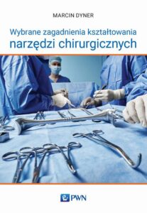 Okładka: Wybrane zagadnienia kształtowania narzędzi chirurgicznych