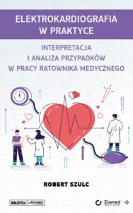 Okładka: Elektrokardiografia w praktyce. Interpretacja i analiza przypadków w pracy ratownika medycznego