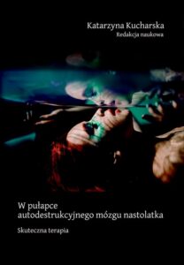 Okładka: W pułapce autodestrukcyjnego mózgu nastolatka. Skuteczna terapia
