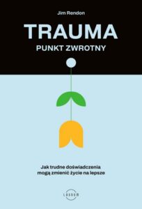 Okładka: Trauma – punkt zwrotny. Jak trudne doświadczenia mogą zmienić życie na lepsze