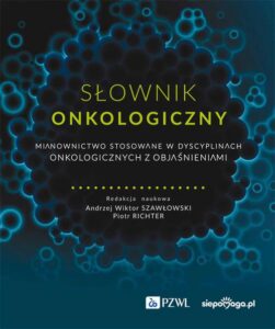 Okładka: Słownik onkologiczny. Mianownictwo stosowane w dyscyplinach onkologicznych z objaśnieniami