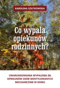 Okładka: Co wypala opiekunów rodzinnych? Uwarunkowania wypalenia sił opiekunów osób wentylowanych mechanicznie w domu