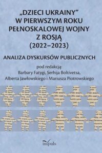 Okładka: „Dzieci Ukrainy” w pierwszym roku pełnoskalowej wojny z Rosją (2022–2023). Analiza dyskursów publicznych