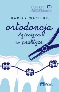 Okładka: Pacjent w Gabinecie Stomatologicznym. Ortodoncja dziecięca w praktyce