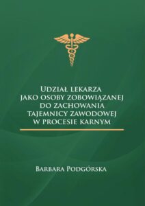 Okładka: Udział lekarza jako osoby zobowiązanej do zachowania tajemnicy zawodowej w procesie karnym