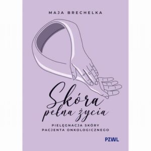 Okładka: Skóra pełna życia. Pielęgnacja skóry pacjenta onkologicznego