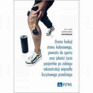 Okładka: Ocena funkcji stawu kolanowego, powrotu do sportu oraz jakości życia pacjentów po zabiegu rekonstrukcji więzadła krzyżowego przedniego