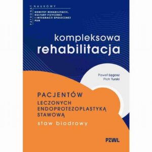 Okładka: Kompleksowa rehabilitacja pacjentów leczonych endoprotezoplastyką stawową. Staw biodrowy