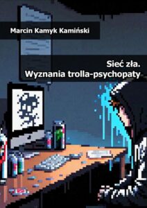 Okładka: Sieć zła. Wyznania trolla-psychopaty
