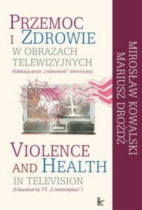 Okładka: Przemoc i zdrowie w obrazach telewizyjnych  Violence and Health in television. Edukacja przez codzienność telewizyjną  Education by TV Commonplace