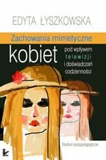 Okładka: Zachowania mimetyczne kobiet pod wpływem telewizji i doświadczeń codzienności. Studium socjopedagogiczne
