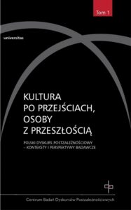 Okładka: Kultura po przejściach, osoby z przeszłością t.1. Polski dyskurs postzależnościowy - Konteksty i perspektywy badawcze