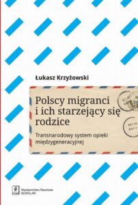 Okładka: Polscy migranci i ich starzejący się rodzice. Transnarodowy system opieki międzygeneracyjnej