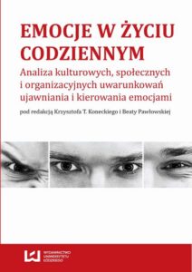 Okładka: Emocje w życiu codziennym. Analiza kulturowych, społecznych i organizacyjnych uwarunkowań ujawniania i kierowania emocjami