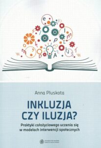 Okładka: Inkluzja czy iluzja? Praktyki całożyciowego uczenia się w modelach interwencji społecznych