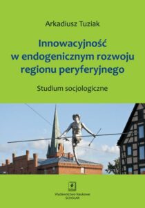 Okładka: Innowacyjność w endogenicznym rozwoju regionu peryferyjnego. Studium socjologiczne. Studium socjologiczne