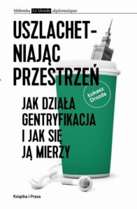 Okładka: Uszlachetniając przestrzeń. Jak działa gentryfikacja i jak się ją mierzy