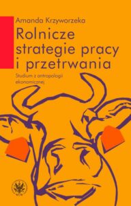 Okładka: Rolnicze strategie pracy i przetrwania. Studium z antropologii ekonomicznej