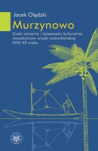 Okładka: Murzynowo. Znaki istnienia i tożsamości kulturalnej mieszkańców wioski nadwiślańskiej XVIII-XX wieku