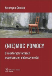 Okładka: (Nie)moc pomocy. O niektórych formach współczesnej dobroczynności. O niektórych formach współczesnej dobroczynności