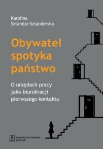 Okładka: Obywatel spotyka państwo. O urzędach pracy jako biurokracji pierwszego kontaktu. O urzędach pracy jako biurokracji pierwszego kontaktu