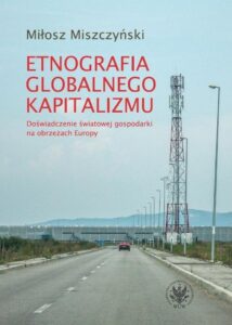Okładka: Etnografia globalnego kapitalizmu. Doświadczenie światowej gospodarki na obrzeżach Europy