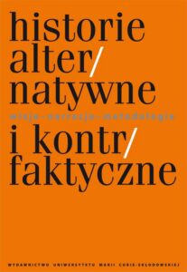 Okładka: Historie alternatywne i kontrfaktyczne.. Wizje - narracje - metodologia