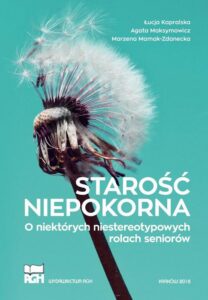 Okładka: Starość niepokorna. O niektórych niestereotypowych rolach seniorów