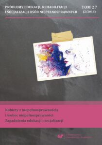 Okładka: Problemy Edukacji, Rehabilitacji i Socjalizacji Osób Niepełnosprawnych. T. 27, nr 2/2018: Kobiety z niepełnosprawnością i wobec niepełnosprawności. Zagadnienia edukacji i socjalizacji
