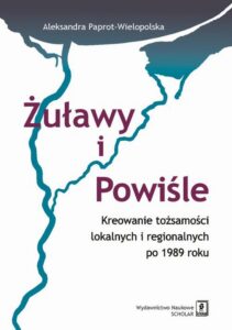 Okładka: Żuławy i Powiśle. Kreowanie tożsamości lokalnych i regionalnych po 1989 roku. Kreowanie tożsamości lokalnych i regionalnych po 1989 roku