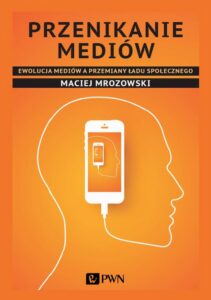 Okładka: Przenikanie mediów. Ewolucja mediów a przemiany ładu społecznego