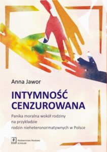 Okładka: Intymność cenzurowana. Panika moralna wokół rodziny na przykładzie rodzin nieheteronormatywnych w Polsce. Panika moralna wokół rodziny na przykładzie rodzin nieheteronormatywnych w Polsce