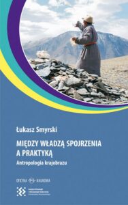Okładka: Między władzą spojrzenia a praktyką. Antropologia krajobrazu