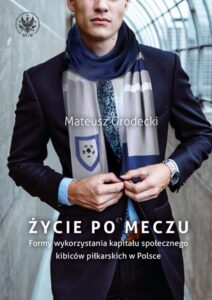 Okładka: Życie po meczu. Formy wykorzystania kapitału społecznego kibiców piłkarskich w Polsce