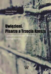 Okładka: Uwięzieni Pisarze a Trzecia Rzesza. - perspektywa konstruktywistycznej socjologii literatury