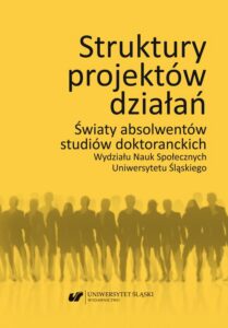 Okładka: Struktury projektów działań. Światy absolwentów studiów doktoranckich Wydziału Nauk Społecznych Uniwersytetu Śląskiego